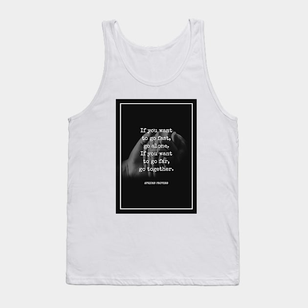 If you want to go fast go alone. If you want to go far go together - Inspirational African Proverb Hand Holding Tank Top by Everyday Inspiration